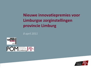 Nieuwe innovatiepremies voor Limburgse zorginstellingen provincie Limburg  8 april 2011 