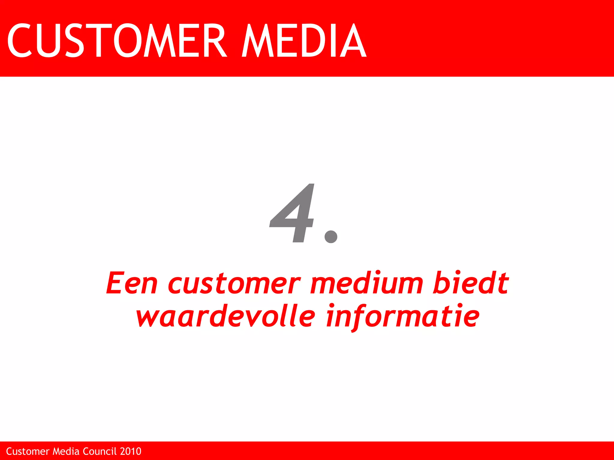 4. Een customer medium biedt waardevolle informatie CUSTOMER MEDIA Customer Media Council 2010  
