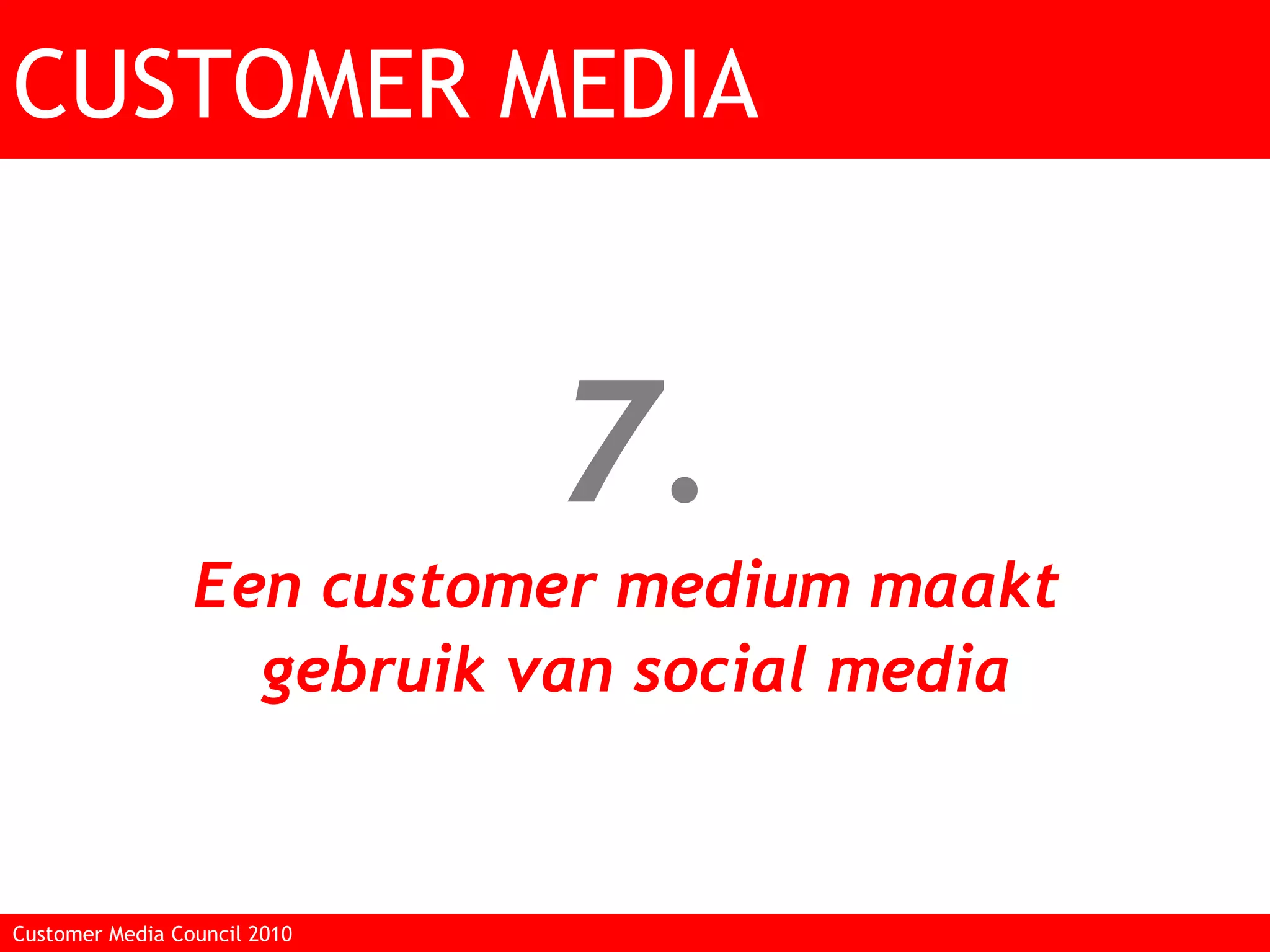 7. Een customer medium maakt  gebruik van social media CUSTOMER MEDIA Customer Media Council 2010  