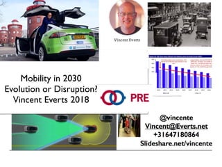 Mobility in 2030 
Evolution or Disruption?  
Vincent Everts 2018
 