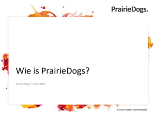 Wie is PrairieDogs? PrairieDogs, 5 april 2011 