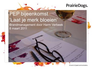 PEP bijeenkomst ‘Laat je merk bloeien’ Brandmanagement door Harm Verbeek 8 maart 2011 