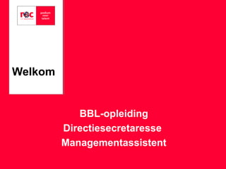 Welkom
BBL-opleiding
Directiesecretaresse
Managementassistent
 