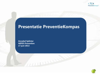Presentatie PreventieKompas
Annabel Splinter
NIPED Prevention
17 juni 2013
 