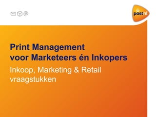 Print Management
voor Marketeers én Inkopers
Inkoop, Marketing & Retail
vraagstukken
 