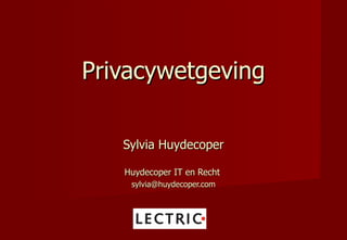 Privacywetgeving Sylvia Huydecoper Huydecoper IT en Recht   [email_address] 
