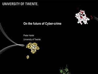 On the future of Cyber-crime


Pieter Hartel
University of Twente




                               1
 