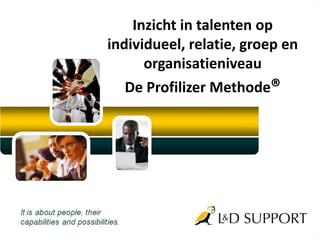 Inzicht in talenten op
individueel, relatie, groep en
organisatieniveau
De Profilizer Methode®
 