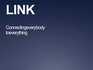 LINK Connectingeverybody toeverything 