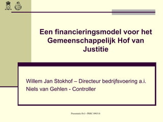 Een financieringsmodel voor het Gemeenschappelijk Hof van Justitie Willem Jan Stokhof – Directeur bedrijfsvoering a.i. Niels van Gehlen - Controller 