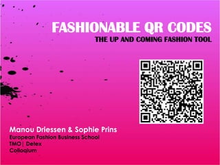 FASHIONABLE QR CODES THE UP AND COMING FASHION TOOL Manou Driessen & Sophie Prins European Fashion Business School TMO| Detex Colloqium  