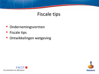 Fiscale tips

 Ondernemingsvormen
 Fiscale tips
 Ontwikkelingen wetgeving
 