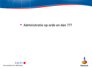  Administratie op orde en dan ???
 