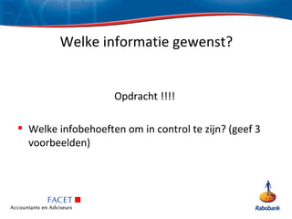 Welke informatie gewenst?


                    Opdracht !!!!

 Welke infobehoeften om in control te zijn? (geef 3
  voorbeelden)
 