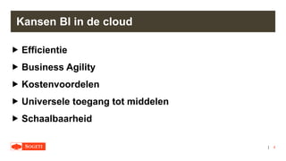 |
 Efficientie
 Business Agility
 Kostenvoordelen
 Universele toegang tot middelen
 Schaalbaarheid
4
Kansen BI in de cloud
 
