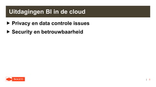 |
Uitdagingen BI in de cloud
 Privacy en data controle issues
 Security en betrouwbaarheid
5
 