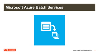 |
Microsoft Azure Batch Services
9Sogeti PowerPoint Referentie 2014
 