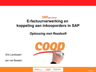 E-factuurverwerking en  koppeling aan inkooporders in SAP Oplossing met Readsoft Eric Landwaart Jan van Boeijen 