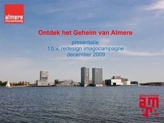 Ontdek het Geheim van Almere presentatie  t.b.v. redesign imagocampagne december 2009 