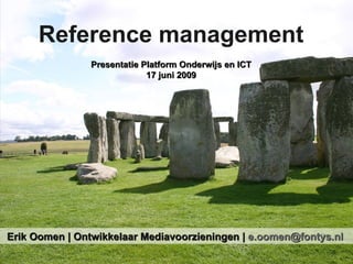 Erik Oomen | Ontwikkelaar Mediavoorzieningen |  [email_address]   Reference management Presentatie Platform Onderwijs en ICT 17 juni 2009 