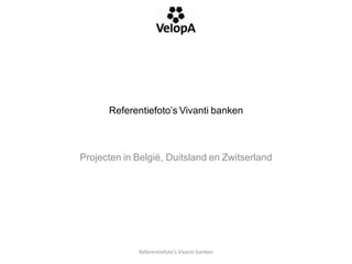 Referentiefoto’s Vivanti banken



Projecten in België, Duitsland en Zwitserland




             Referentiefoto’s Vivanti banken
 