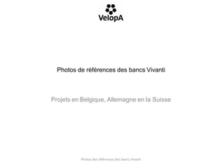 Photos de références des bancs Vivanti



Projets en Belgique, Allemagne en la Suisse




          Photos des références des bancs Vivanti
 