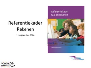 Referen&ekader 
Rekenen 
11 
september 
2014 
 