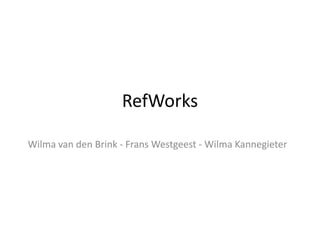 RefWorks Wilma van den Brink - Frans Westgeest - Wilma Kannegieter 