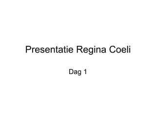 Presentatie Regina Coeli Dag 1 