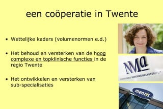 een coöperatie in Twente
• Wettelijke kaders (volumenormen e.d.)
• Het behoud en versterken van de hoog
complexe en topkli...