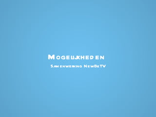 Mogelijkheden  Samenwerking NewBeTV 