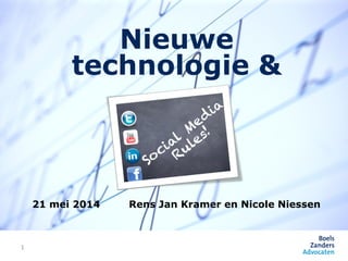 1
Nieuwe
technologie &
21 mei 2014 Rens Jan Kramer en Nicole Niessen
 