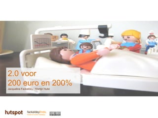 2.0 voor
200 euro en 200%
Jacqueline Fackeldey | Martijn Hulst
 