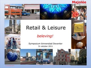 Retail & Leisure
                          beleving!

                   Symposium binnenstad Deventer
                           31 oktober 2011




8 november 2011                                    1
 