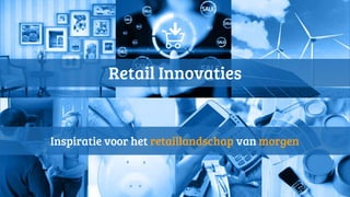 Retail Innovaties
Inspiratie voor het retaillandschap van morgen
 