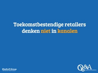 Toekomstbestendige retailers
denken niet in kanalen
 
