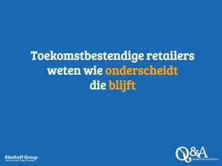 Toekomstbestendige retailers
weten wie onderscheidt
die blijft
 
