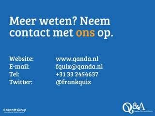 Meer weten? Neem
contact met ons op.
Website: www.qanda.nl
E-mail: fquix@qanda.nl
Tel: +31 33 2454637
Twitter: @frankquix
 