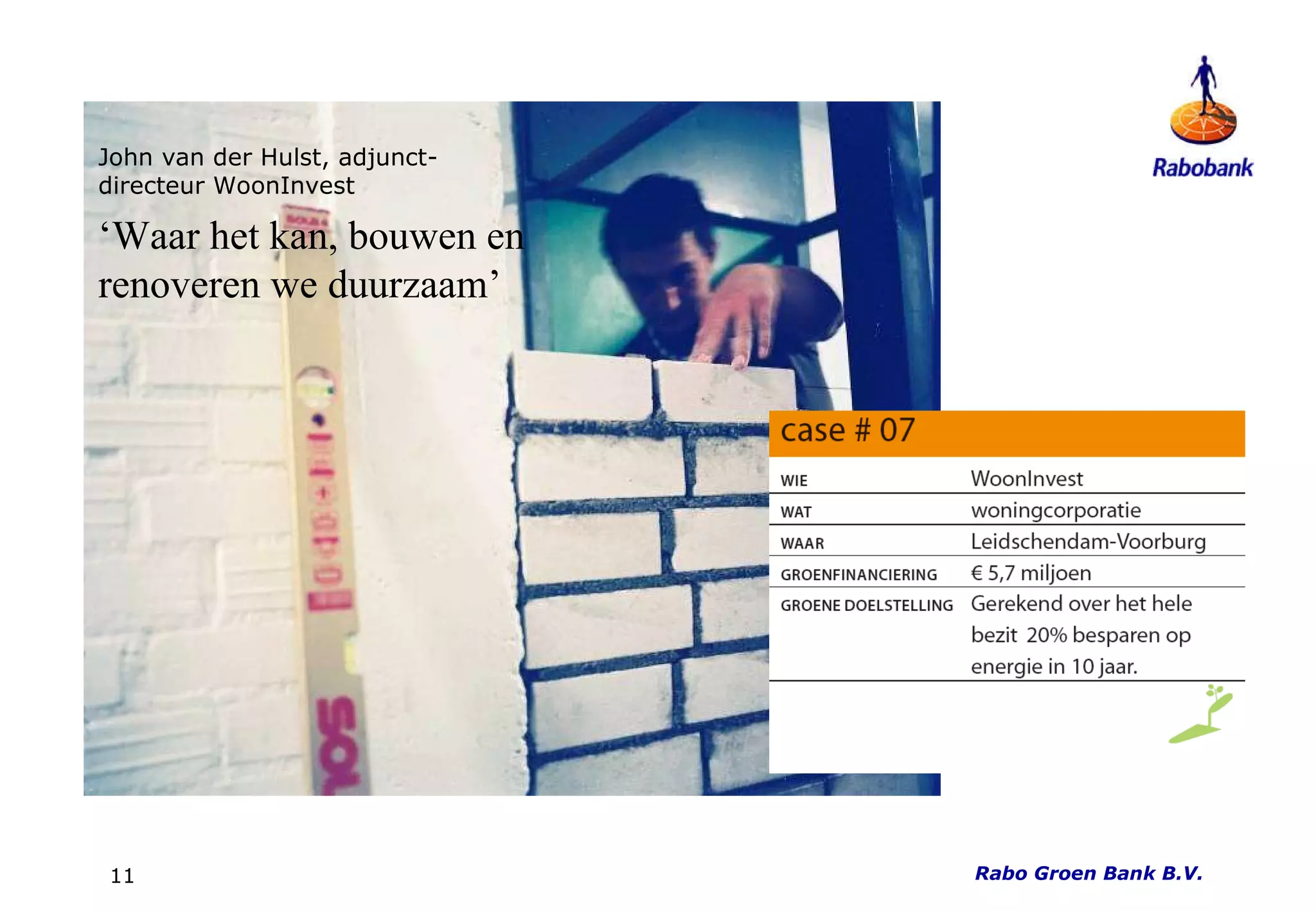 Rabo Groen Bank B.V. John van der Hulst, adjunct-directeur WoonInvest ‘ Waar het kan, bouwen en renoveren we duurzaam’ 
