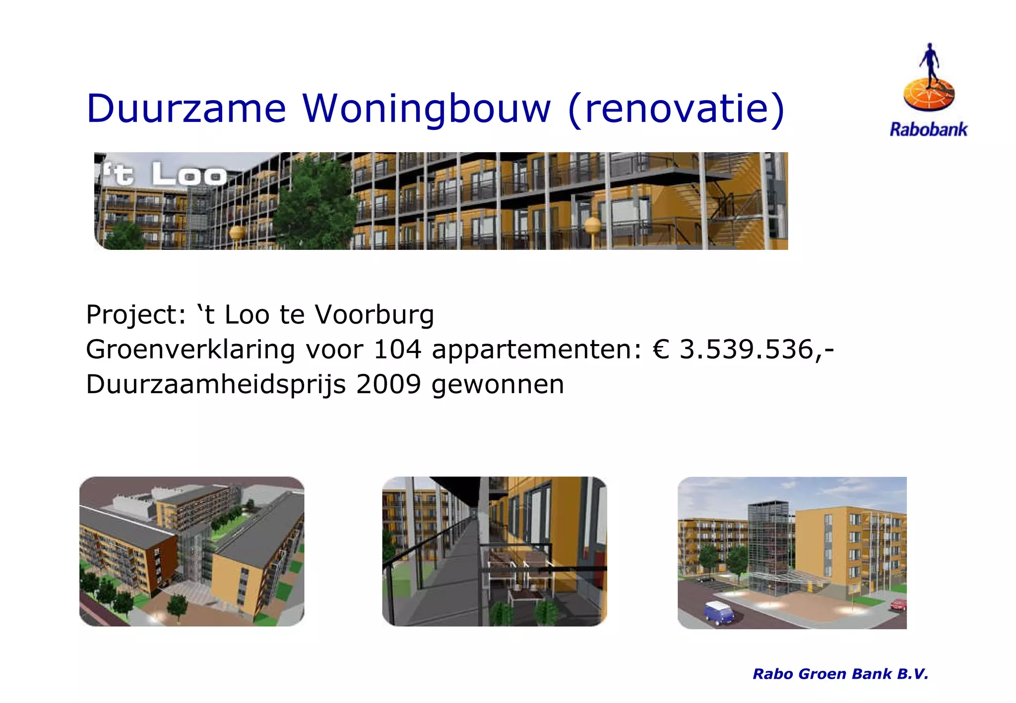 Duurzame Woningbouw (renovatie) Project: ‘t Loo te Voorburg Groenverklaring voor 104 appartementen: € 3.539.536,- Duurzaamheidsprijs 2009 gewonnen Rabo Groen Bank B.V. 