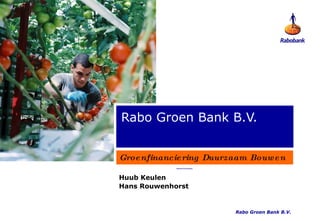 Rabo Groen Bank B.V. Groenfinanciering Duurzaam Bouwen Huub Keulen Hans Rouwenhorst Rabo Groen Bank B.V.  