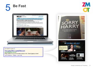 5   Be Fast




              Google Confidential and Proprietary   33
 