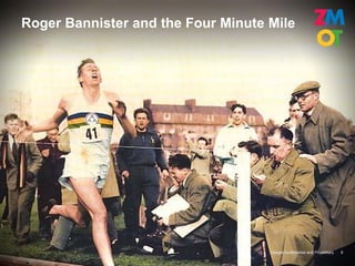 Roger Bannister and the Four Minute Mile




                                    Google Confidential and Proprietary   6
 