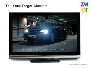 Tell Your Target About It




                            Google Confidential and Proprietary   8
 