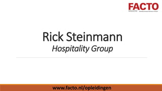 Rick Steinmann
Hospitality Group
www.facto.nl/opleidingen
 