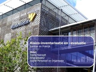 Risico-inventarisatie en –evaluatie Kantoor en Praktijk Door:   Frank Hielckert Arbo-adviseur Dienst Personeel en Organisatie 