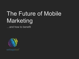 The Future of Mobile
Marketing
…and how to benefit

 