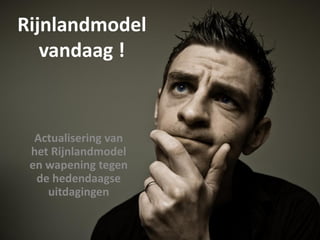 Rijnlandmodel
   vandaag !


  Actualisering van
 het Rijnlandmodel
 en wapening tegen
  de hedendaagse
    uitdagingen
 