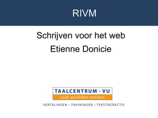 RIVM
Schrijven voor het web
Etienne Donicie
 