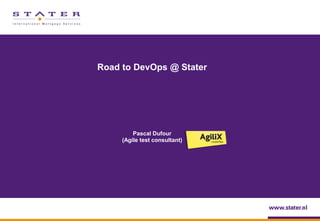 Road to DevOps @ Stater
Pascal Dufour
(Agile test consultant)
 